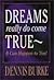 Dreams Really Do Come True: It Can Happen to You!