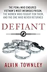 Defiant: The POWs Who Endured Vietnam's Most Infamous Prison, the Women Who Fought for Them, and the One Who Never Returned