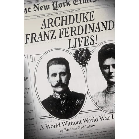 Archduke Franz Ferdinand Lives!: A World without World War I by Richard