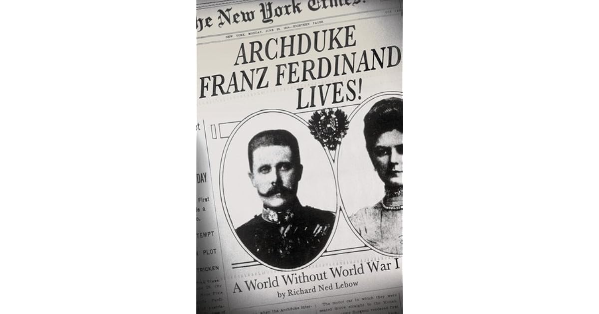 Archduke Franz Ferdinand Lives! A World without World War I by Richard Ned Lebow