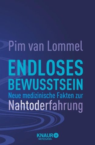 Endloses Bewusstsein. Neue medizinische Fakten zur Nahtoderfahrung