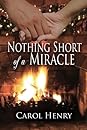 Nothing Short of a Miracle by Carol  Henry