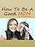 How To Be A Good Mom Part 1 (Nurturing a newborn)