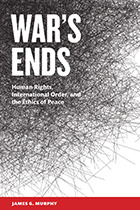 War's Ends: Human Rights, International Order, and the Ethics of Peace (Paperback)