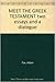 Meet the Greek Testament: Two Essays and a Dialogue Intended for Those Who Have Little or No Greek