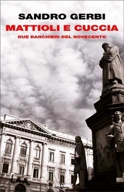 Mattioli e Cuccia: Due banchieri del Novecento