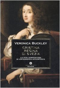 Cristina regina di Svezia: La vita tempestosa di un'europea eccentrica