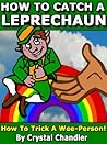 How To Catch A Leprechaun: How to Trick A Wee Person!