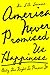America Never Promised Us Happiness (Only the Right to Pursue It)