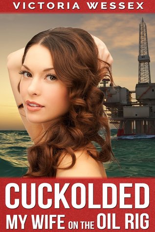 Cuckolded My Wife on the Oil Rig (Kindle Edition)