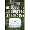 Book cover for We'll Be the Last One to Let You Down:  Memoir of a Gravedigger’s Daughter