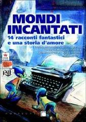 Mondi Incantati. 14 racconti fantastici e una storia d'amore