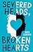 Severed Heads, Broken Hearts by Robyn Schneider Severed Heads, Broken Hearts by Robyn Schneider