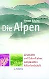 Die Alpen. Entstehung und Gefährdung einer europäischen Kulturlandschaft Die Alpen. Entstehung und Gefährdung einer europäischen Kulturlandschaft