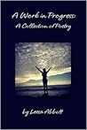 A Work in Progress: A Collection of Poetry A Work in Progress: A Collection of Poetry