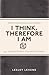 I Think, Therefore I Am: All the Philosophy You Need to Know
