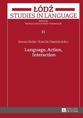 Language, Action, Interaction (Lodz Studies in Language)