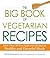 The Big Book of Vegetarian Recipes: More Than 700 Easy Vegetarian Recipes for Healthy and Flavorful Meals