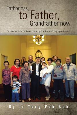 Fatherless, to Father, Grandfather Now: "A Son's Search for His Roots . . . the Yong Peng Pow & Chong Ngow Family"