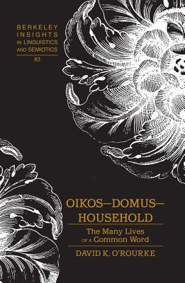 Oikos – Domus – Household: The Many Lives of a Common Word (Berkeley Insights in Linguistics and Semiotics)