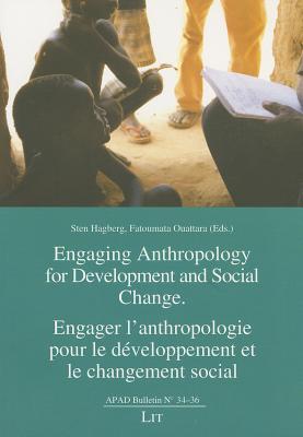 Engaging Anthropology for Development and Social Change. Engager l'anthropologie pour le developpement et le changement social: Volume 34-36 (APAD Bulletin)