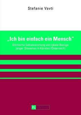 «Ich bin einfach ein Mensch»: Ethnische Selbstverortung und lokale Bezüge junger Slowenen in Kärnten (Österreich) (German Edition)