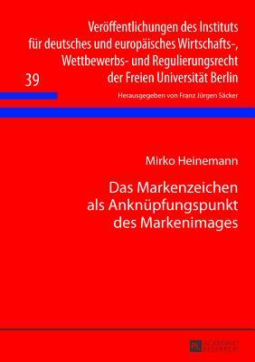 Das Markenzeichen als Anknüpfungspunkt des Markenimages (Veröffentlichungen des Instituts für deutsches und europäisches Wirtschafts-, Wettbewerbs- ... Freien Universität Berlin) (German Edition)