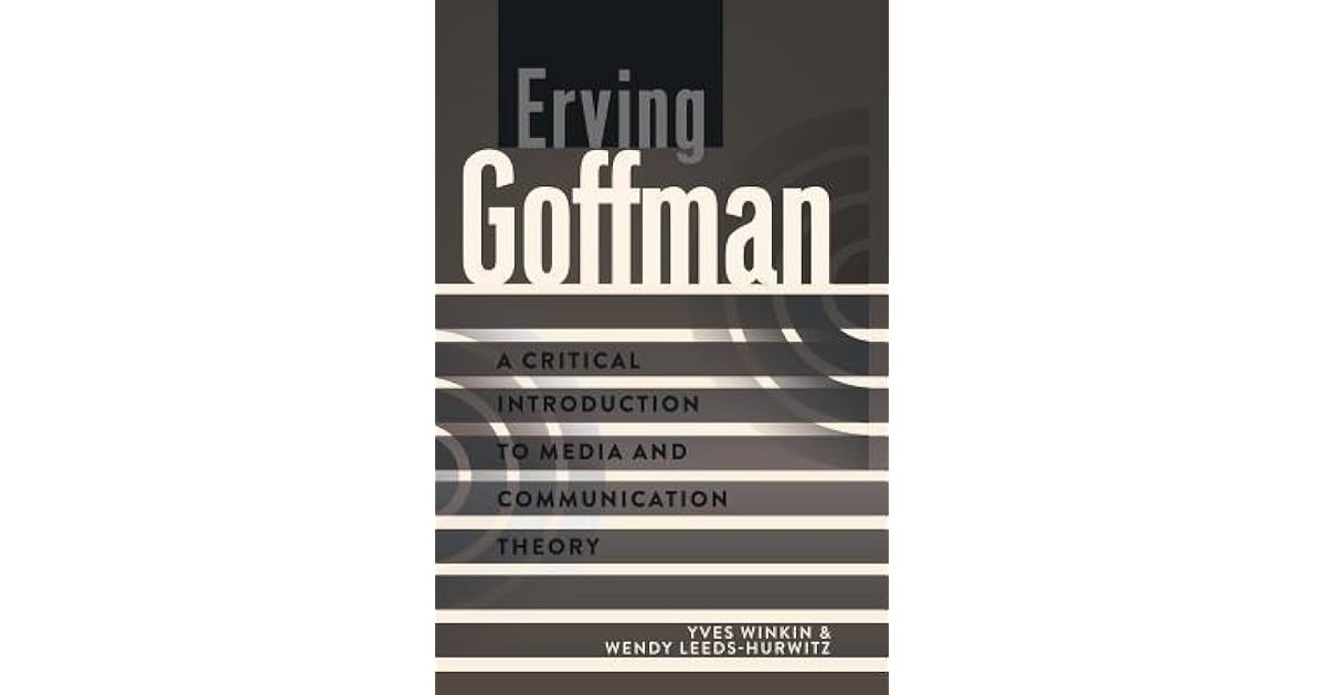 Erving Goffman A Critical Introduction To Media And Communication 