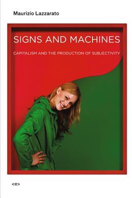 Signs and Machines: Capitalism and the Production of Subjectivity (Semiotext