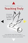Teaching Truly: A Curriculum to Indigenize Mainstream Education (Critical Praxis and Curriculum Guides) Teaching Truly: A Curriculum to Indigenize Mainstream Education (Critical Praxis and Curriculum Guides)