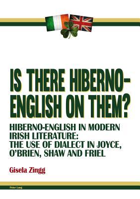 Is there Hiberno-English on them?: Hiberno-English in Modern Irish Literature: The Use of Dialect in Joyce, O’Brien, Shaw and Friel