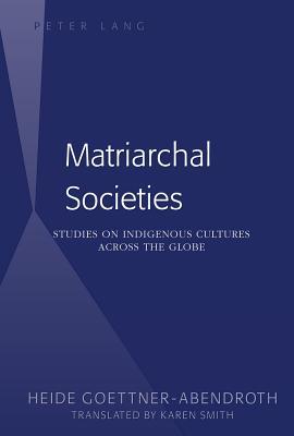 Matriarchal Societies: Studies on Indigenous Cultures Across the Globe (Revised)