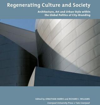 Regenerating Culture and Society: Architecture, Art and Urban Style within the Global Politics of City Branding (Tate Liverpool Critical Forum, 12)