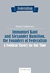 Immanuel Kant and Alexander Hamilton, the Founders of Federalism: A Political Theory for Our Time