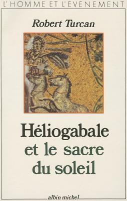 Heliogabale Et Le Sacre Du Soleil (L'Homme Et L'Evenement)