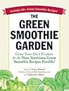 The Green Smoothie Garden: Grow Your Own Produce for the Most Nutritious Green Smoothie Recipes Possible!