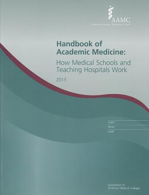Handbook of Academic Medicine: How Medical Schools and Teaching Hospitals Work, 2013