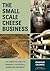 The Small-Scale Cheese Business: The Complete Guide to Running a Successful Farmstead Creamery