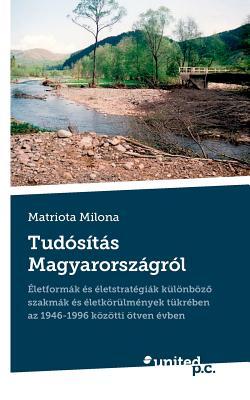 Tudósítás Magyarországról: Életformák és Eletstratégiák Különbözõ Szakmák és Eletkörülmények Tükrében az 1946-1996 Közötti Otven Evben (Hungarian Edition)