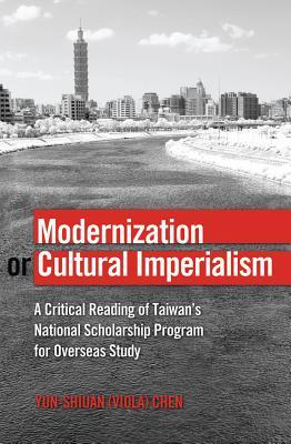 Modernization or Cultural Imperialism: A Critical Reading of Taiwan’s National Scholarship Program for Overseas Study (Global Studies in Education)