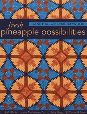 Fresh Pineapple Possibilities: 11 Quilt Blocks, Exciting Variations-Classic, Flying Geese, Off-Center & More