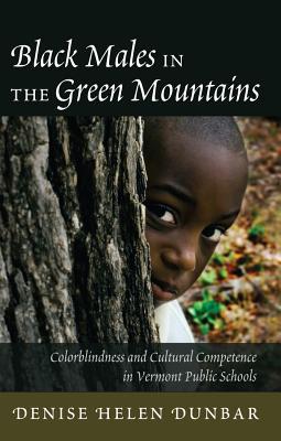Black Males in the Green Mountains: Colorblindness and Cultural Competence in Vermont Public Schools (Black Studies and Critical Thinking)