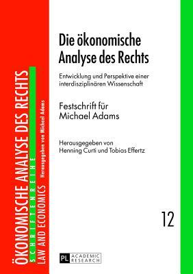 Die ökonomische Analyse des Rechts: Entwicklung und Perspektive einer interdisziplinären Wissenschaft- Festschrift für Michael Adams- (Schriftenreihe ... Rechts. Law and Economics) (German Edition)