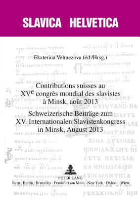 Contributions suisses au XV e congrès mondial des slavistes à Minsk, août 2013- Schweizerische Beiträge zum XV. Internationalen Slavistenkongress in ... 2013 (Slavica Helvetica) (French Edition)