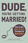 Dude, You're Getting Married!: How to Get (Both of You) Through the Big Day
