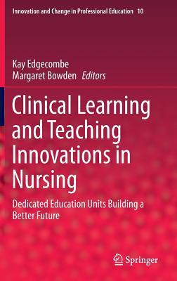 Clinical Learning and Teaching Innovations in Nursing: Dedicated Education Units Building a Better Future (Innovation and Change in Professional Education, 10)