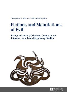 Fictions and Metafictions of Evil: Essays in Literary Criticism, Comparative Literature and Interdisciplinary Studies