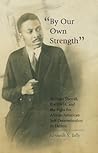 «By Our Own Strength»: William Sherrill, the UNIA, and the Fight for African American Self-Determination in Detroit (Black Studies and Critical Thinking)