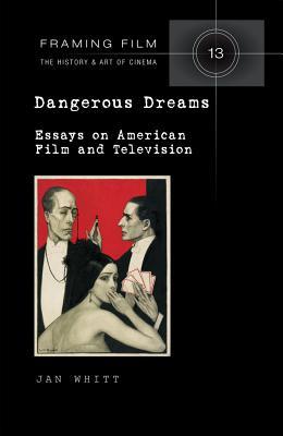 Dangerous Dreams: Essays on American Film and Television (Framing Film)