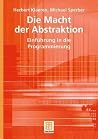 Die Macht der Abstraktion: Einführung in die Programmierung (XLeitfäden der Informatik) (German Edition) Die Macht der Abstraktion: Einführung in die Programmierung (XLeitfäden der Informatik) (German Edition)